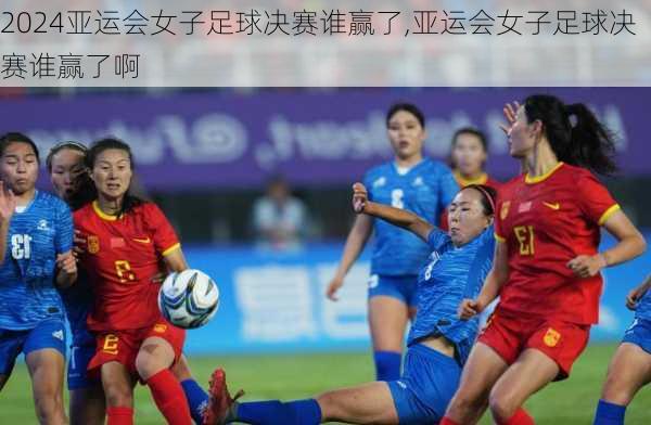 亚运会女子足球决赛谁赢了,亚运会女子足球决赛谁赢了啊