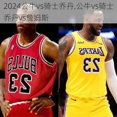 公牛vs骑士乔丹,公牛vs骑士乔丹vs詹姆斯