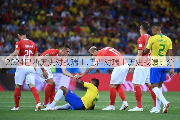 巴西历史对战瑞士,巴西对瑞士历史战绩比分
