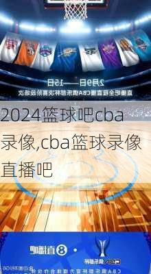 篮球吧cba录像,cba篮球录像直播吧