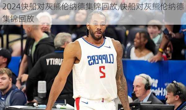 快船对灰熊伦纳德集锦回放,快船对灰熊伦纳德集锦回放