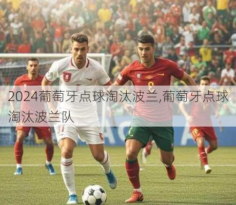葡萄牙点球淘汰波兰,葡萄牙点球淘汰波兰队