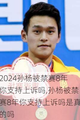 孙杨被禁赛8年你支持上诉吗,孙杨被禁赛8年你支持上诉吗是真的吗