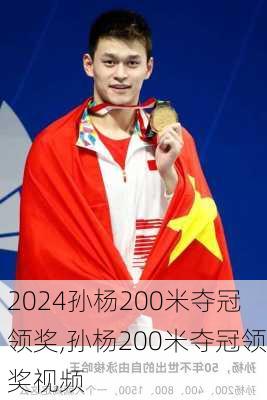 孙杨200米夺冠领奖,孙杨200米夺冠领奖视频