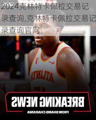 克林特卡佩拉交易记录查询,克林特卡佩拉交易记录查询官网