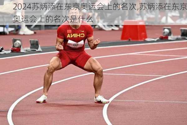 苏炳添在东京奥运会上的名次,苏炳添在东京奥运会上的名次是什么