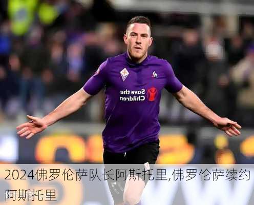 佛罗伦萨队长阿斯托里,佛罗伦萨续约阿斯托里
