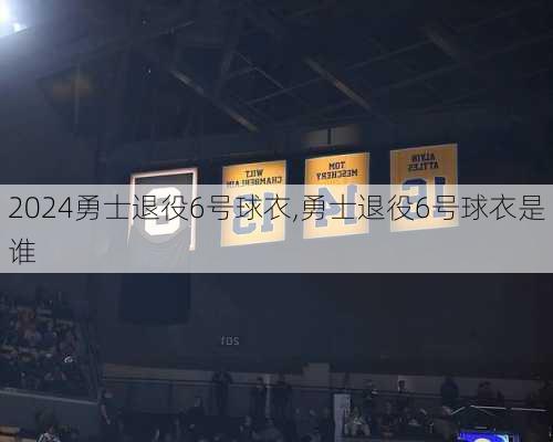 勇士退役6号球衣,勇士退役6号球衣是谁