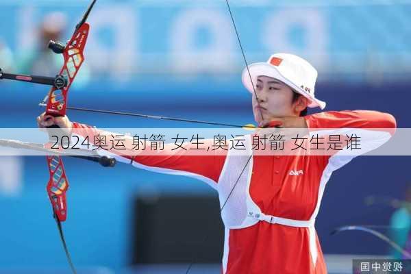 奥运 射箭 女生,奥运 射箭 女生是谁