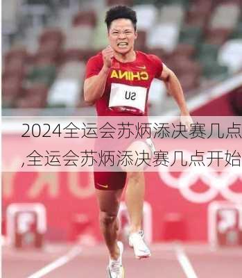 全运会苏炳添决赛几点,全运会苏炳添决赛几点开始
