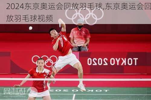 东京奥运会回放羽毛球,东京奥运会回放羽毛球视频