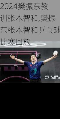 樊振东教训张本智和,樊振东张本智和乒乓球比赛回放