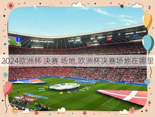 欧洲杯 决赛 场地,欧洲杯决赛场地在哪里