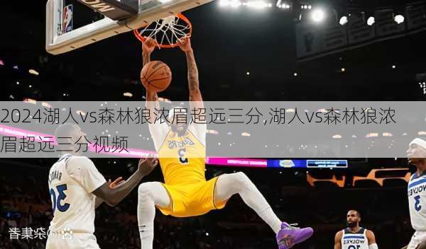 湖人vs森林狼浓眉超远三分,湖人vs森林狼浓眉超远三分视频