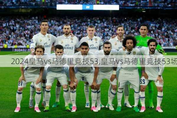 皇马vs马德里竞技53,皇马vs马德里竞技53场