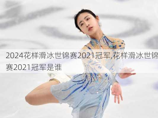 花样滑冰世锦赛2021冠军,花样滑冰世锦赛2021冠军是谁