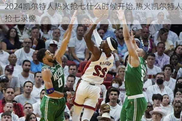 凯尔特人热火抢七什么时候开始,热火凯尔特人抢七录像