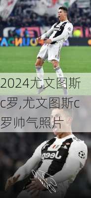 尤文图斯c罗,尤文图斯c罗帅气照片