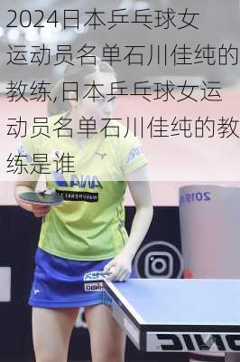 日本乒乓球女运动员名单石川佳纯的教练,日本乒乓球女运动员名单石川佳纯的教练是谁