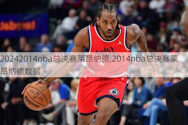2014nba总决赛莱昂纳德,2014nba总决赛莱昂纳德数据