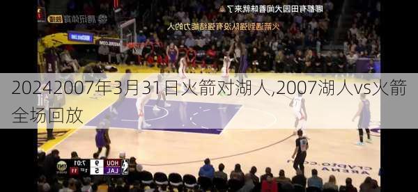 2007年3月31日火箭对湖人,2007湖人vs火箭全场回放