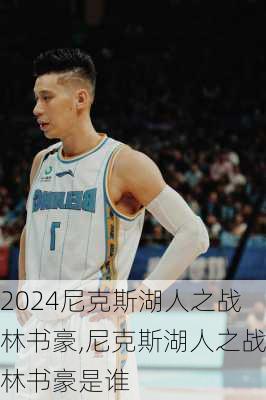 尼克斯湖人之战林书豪,尼克斯湖人之战林书豪是谁