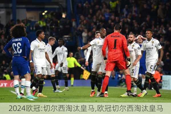 欧冠:切尔西淘汰皇马,欧冠切尔西淘汰皇马