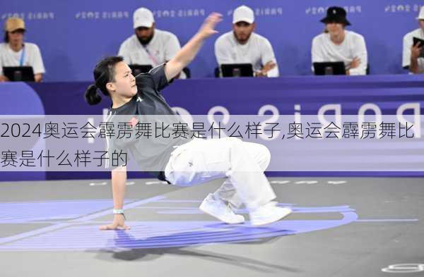 奥运会霹雳舞比赛是什么样子,奥运会霹雳舞比赛是什么样子的