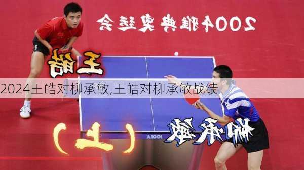 王皓对柳承敏,王皓对柳承敏战绩