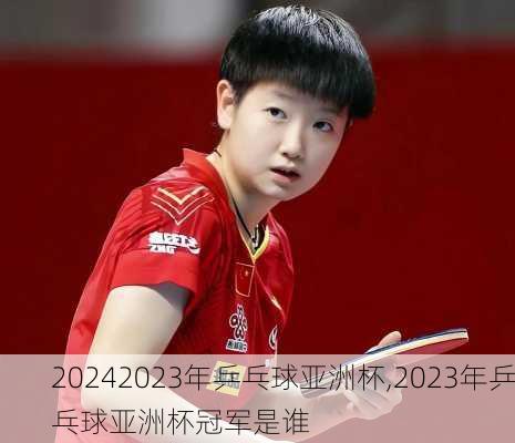 2023年乒乓球亚洲杯,2023年乒乓球亚洲杯冠军是谁