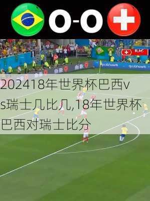 18年世界杯巴西vs瑞士几比几,18年世界杯巴西对瑞士比分