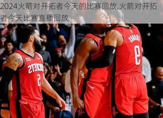 火箭对开拓者今天的比赛回放,火箭对开拓者今天比赛直播回放