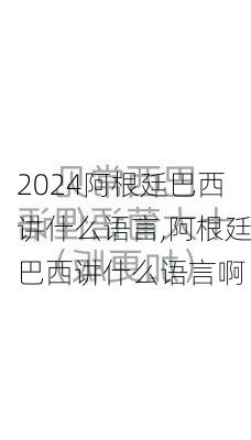 阿根廷巴西讲什么语言,阿根廷巴西讲什么语言啊