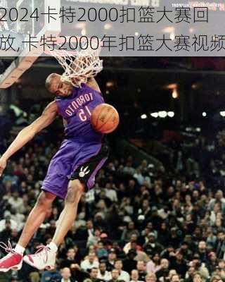 卡特2000扣篮大赛回放,卡特2000年扣篮大赛视频