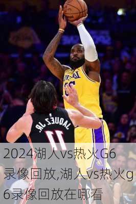 湖人vs热火G6录像回放,湖人vs热火g6录像回放在哪看