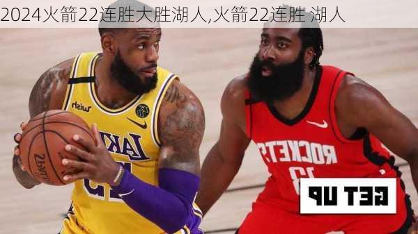 火箭22连胜大胜湖人,火箭22连胜 湖人