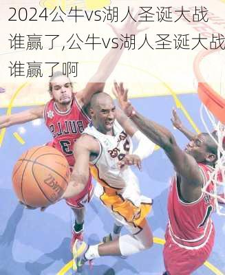 公牛vs湖人圣诞大战谁赢了,公牛vs湖人圣诞大战谁赢了啊