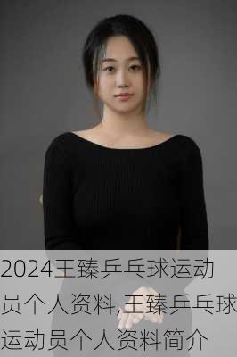 王臻乒乓球运动员个人资料,王臻乒乓球运动员个人资料简介