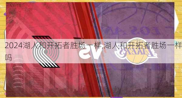 湖人和开拓者胜场一样,湖人和开拓者胜场一样吗