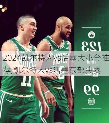 凯尔特人vs活塞大小分推荐,凯尔特人vs活塞东部决赛
