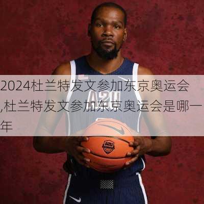 杜兰特发文参加东京奥运会,杜兰特发文参加东京奥运会是哪一年