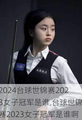台球世锦赛2023女子冠军是谁,台球世锦赛2023女子冠军是谁啊