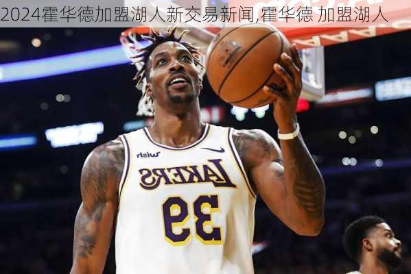 霍华德加盟湖人新交易新闻,霍华德 加盟湖人