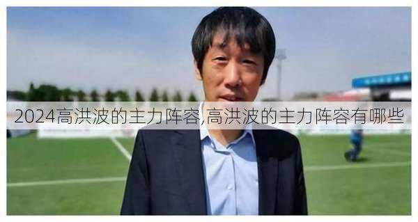 高洪波的主力阵容,高洪波的主力阵容有哪些
