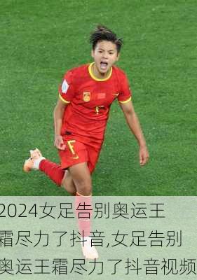 女足告别奥运王霜尽力了抖音,女足告别奥运王霜尽力了抖音视频