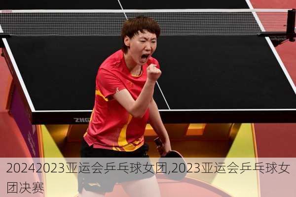 2023亚运会乒乓球女团,2023亚运会乒乓球女团决赛