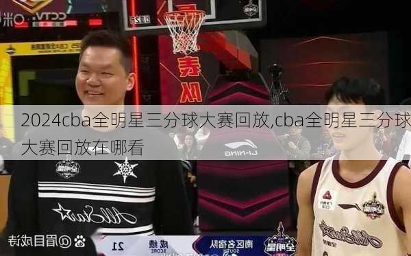 cba全明星三分球大赛回放,cba全明星三分球大赛回放在哪看