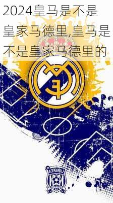 皇马是不是皇家马德里,皇马是不是皇家马德里的