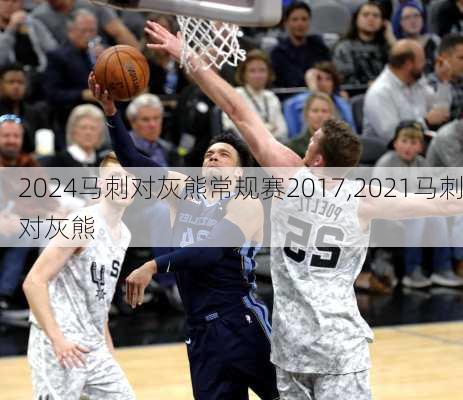 马刺对灰熊常规赛2017,2021马刺对灰熊