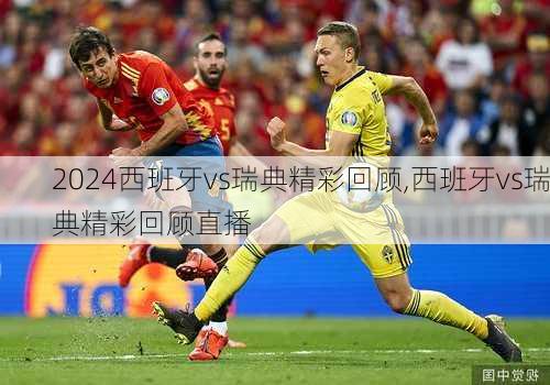 西班牙vs瑞典精彩回顾,西班牙vs瑞典精彩回顾直播